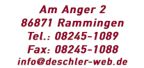 Deschler GmbHAm Anger 286871 RammingenTel.: 08245-1089Fax: 08245-1088email: info@deschler-web.de