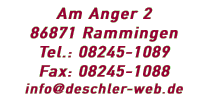 Deschler GmbH
Am Anger 2
86871 Rammingen
Tel.: 08245-1089
Fax: 08245-1088
email: info@deschler-web.de