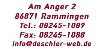 Deschler GmbH
Am Anger 2
86871 Rammingen
Tel.: 08245-1089
Fax: 08245-1088
email: info@deschler-web.de